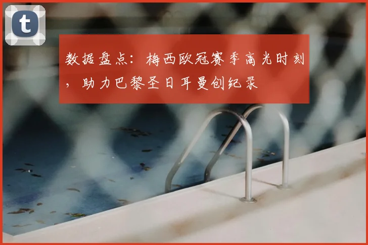 数据盘点：梅西欧冠赛季高光时刻，助力巴黎圣日耳曼创纪录