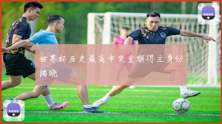 世界杯历史最高中奖金额得主身份揭晓