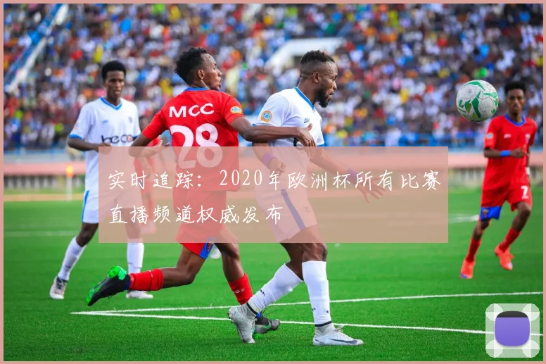 实时追踪：2020年欧洲杯所有比赛直播频道权威发布